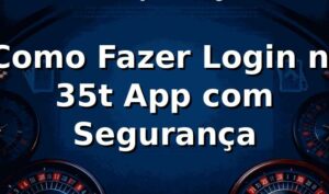 ⭐ Como Fazer Login no 35t App com Segurança