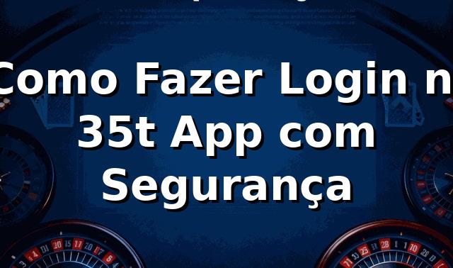 ⭐ Como Fazer Login no 35t App com Segurança